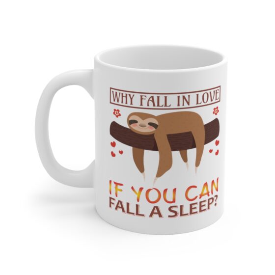 "Why Fall in Love If You Can Fall A Sleep?" - Funny Double Sided Print - White Ceramic Mug 11oz