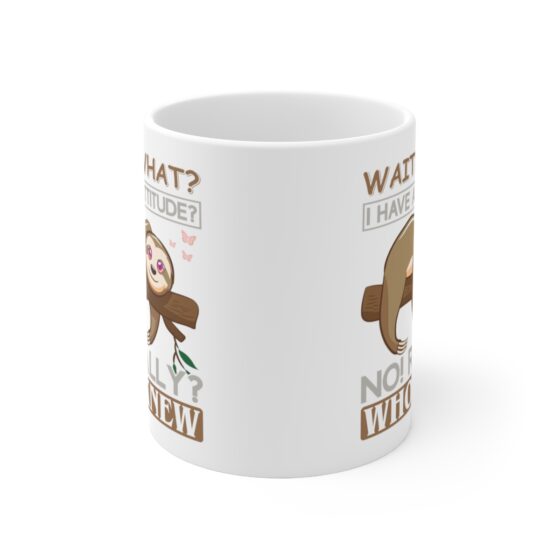 "Wait? What? I Have an Attitude? No! Really? Who Knew" - Funny Double Sided Print - White Ceramic Mug 11oz - Image 2