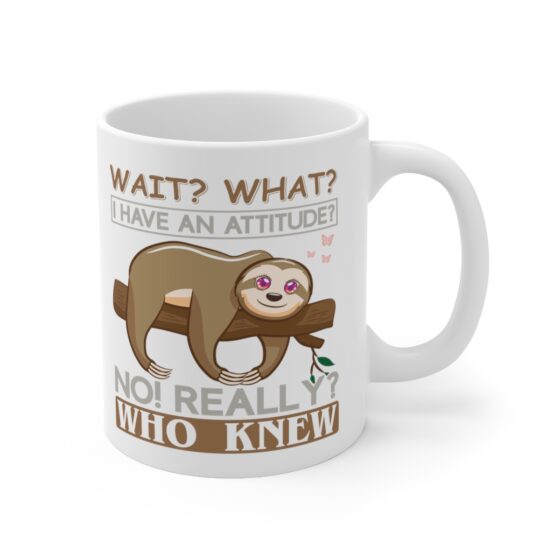 "Wait? What? I Have an Attitude? No! Really? Who Knew" - Funny Double Sided Print - White Ceramic Mug 11oz - Image 3