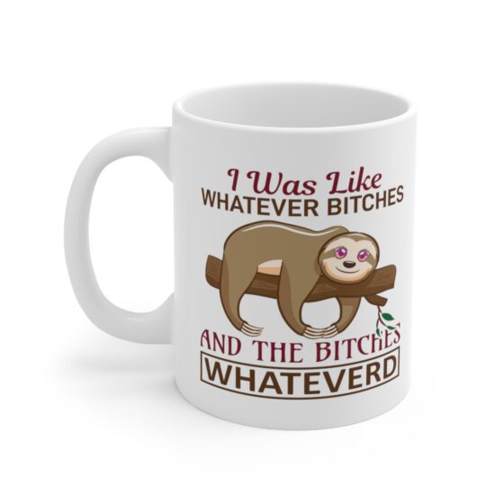 "I was Like Whatever B*tches and the B*tches Whateverd" - Funny Double Sided Print - White Ceramic Mug 11oz