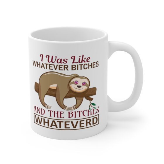 "I was Like Whatever B*tches and the B*tches Whateverd" - Funny Double Sided Print - White Ceramic Mug 11oz - Image 3