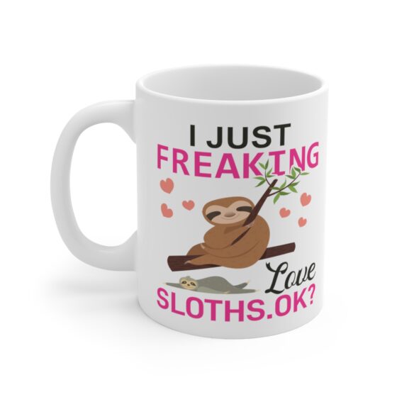 "I Just Freaking Love Sloths. Ok?" - Funny Double Sided Print - White Ceramic Mug 11oz