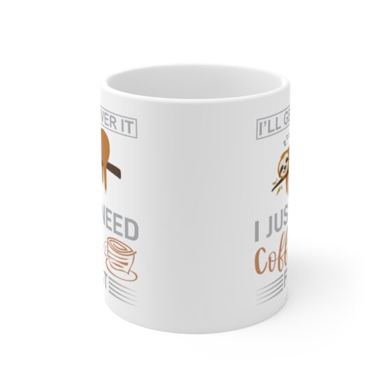 "I'll Get Over It I Just Need Coffee First" - Funny Double Sided Print - White Ceramic Mug 11oz - Image 2