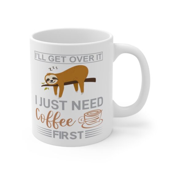 "I'll Get Over It I Just Need Coffee First" - Funny Double Sided Print - White Ceramic Mug 11oz - Image 3