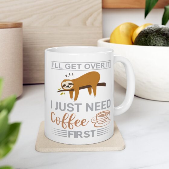 "I'll Get Over It I Just Need Coffee First" - Funny Double Sided Print - White Ceramic Mug 11oz - Image 7