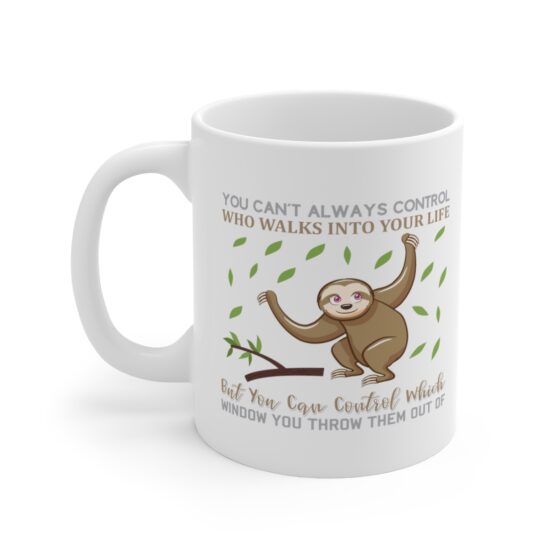 "You Can't Always Control Who Walks Into Your Life But You Can Control Which Window You Throw Them Out Of" - Funny Double Sided Print - White Ceramic Mug 11oz