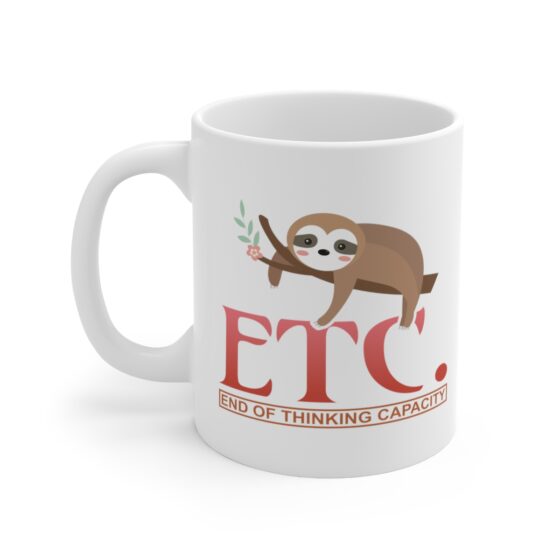 "ETC. End of Thinking Capacity" - Funny Double Sided Print - White Ceramic Mug 11oz