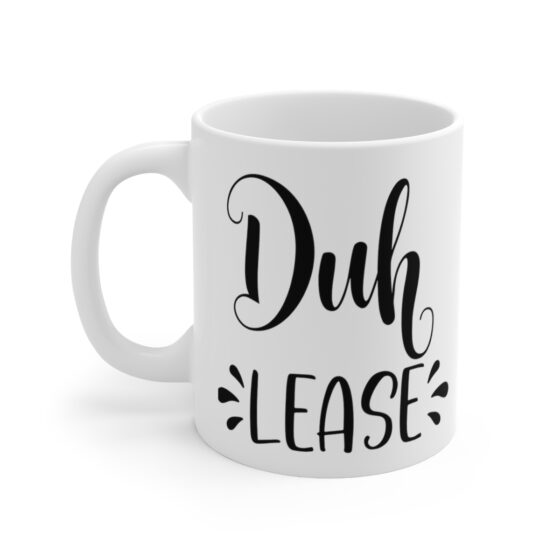 "Duh Lease" - Funny Double Sided Print - White Ceramic Mug 11oz