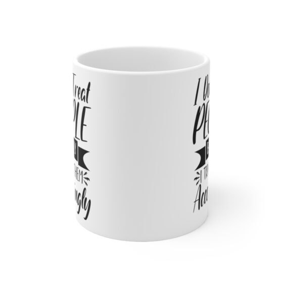 "I Don't Treat People Badly I Treat Them Accordingly" - Funny Double Sided Print - White Ceramic Mug 11oz - Image 2