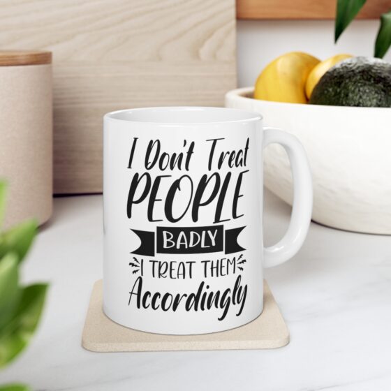 "I Don't Treat People Badly I Treat Them Accordingly" - Funny Double Sided Print - White Ceramic Mug 11oz - Image 7