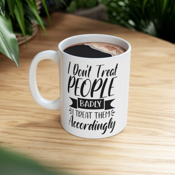 "I Don't Treat People Badly I Treat Them Accordingly" - Funny Double Sided Print - White Ceramic Mug 11oz - Image 8