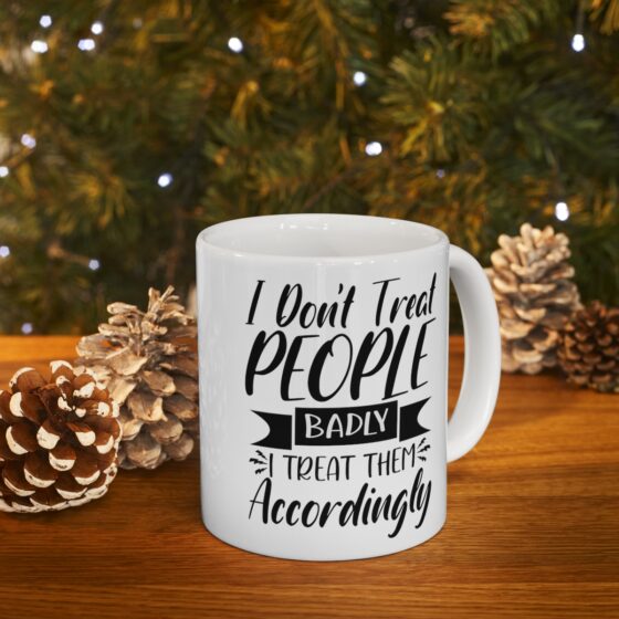 "I Don't Treat People Badly I Treat Them Accordingly" - Funny Double Sided Print - White Ceramic Mug 11oz - Image 9