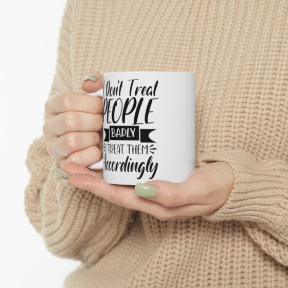 "I Don't Treat People Badly I Treat Them Accordingly" - Funny Double Sided Print - White Ceramic Mug 11oz - Image 10