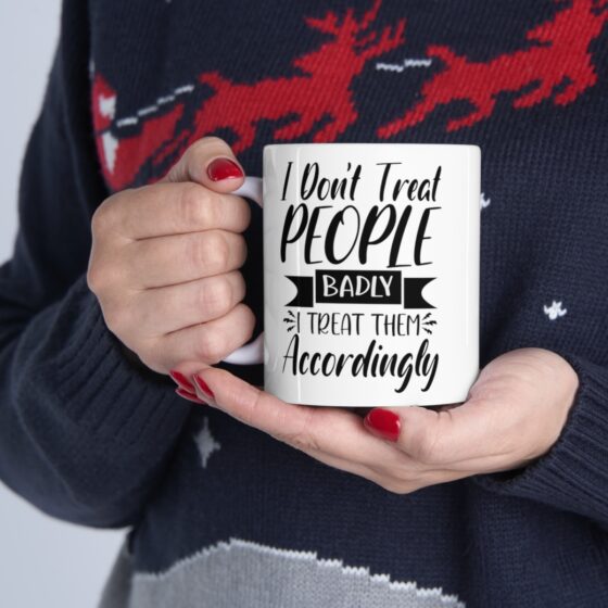 "I Don't Treat People Badly I Treat Them Accordingly" - Funny Double Sided Print - White Ceramic Mug 11oz - Image 11