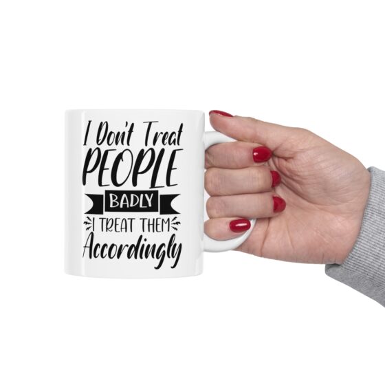 "I Don't Treat People Badly I Treat Them Accordingly" - Funny Double Sided Print - White Ceramic Mug 11oz - Image 12