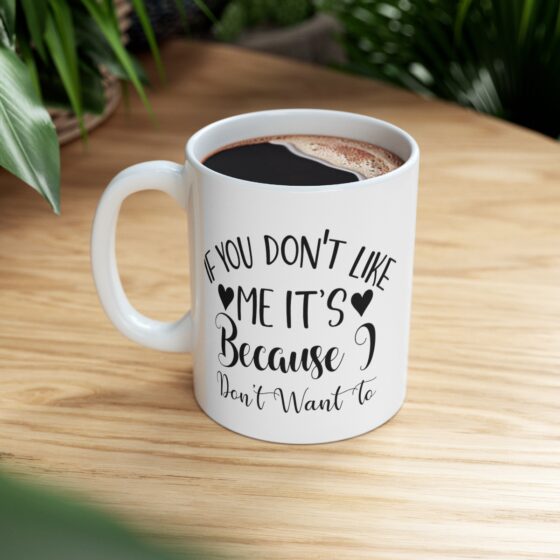 "If You Don't Like Me It's Because I Don't Want To" - Funny Double Sided Print - White Ceramic Mug 11oz - Image 8