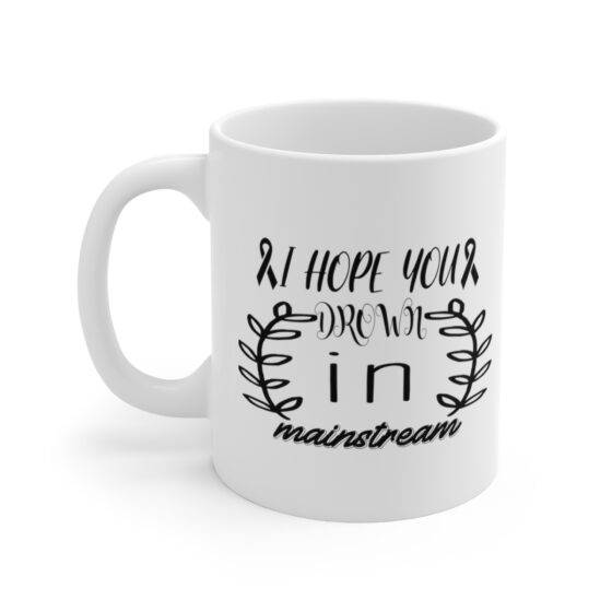 "I Hope You Drown In Mainstream" - Funny Double Sided Print - White Ceramic Mug 11oz