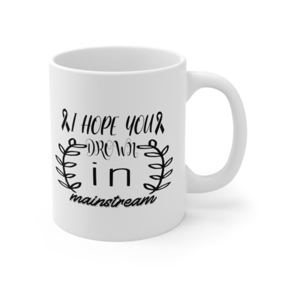 "I Hope You Drown In Mainstream" - Funny Double Sided Print - White Ceramic Mug 11oz - Image 3