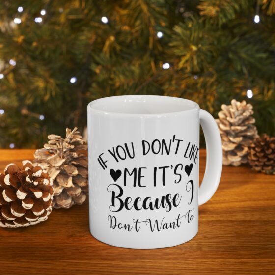 "If You Don't Like Me It's Because I Don't Want To" - Funny Double Sided Print - White Ceramic Mug 11oz - Image 9