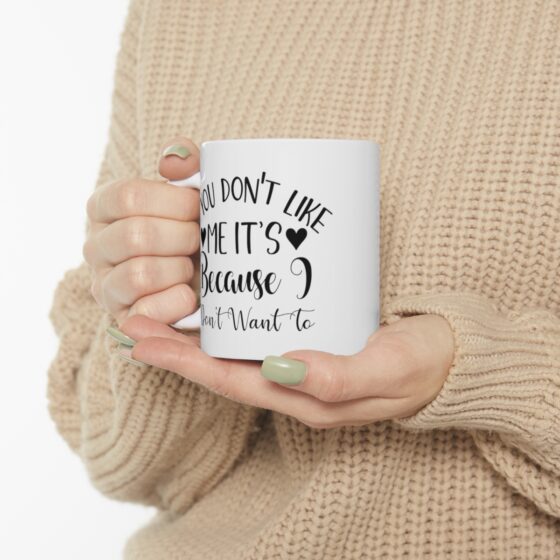 "If You Don't Like Me It's Because I Don't Want To" - Funny Double Sided Print - White Ceramic Mug 11oz - Image 10