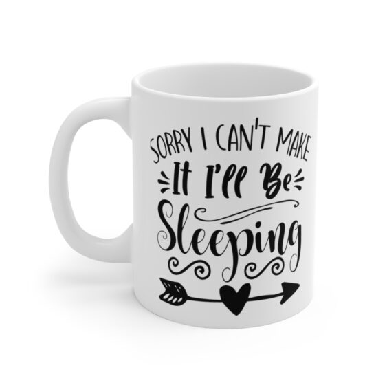 "Sorry I Can't Make It I'll Be Sleeping" - Funny Double Sided Print - White Ceramic Mug 11oz