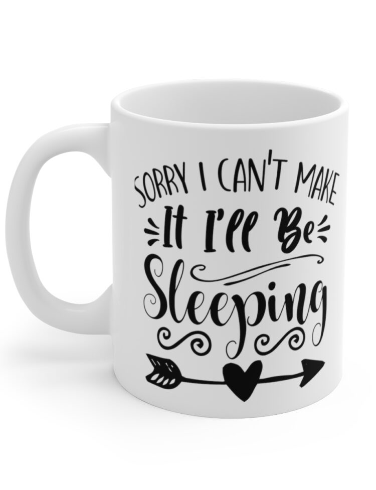 "Sorry I Can't Make It I'll Be Sleeping" - Funny Double Sided Print - White Ceramic Mug 11oz