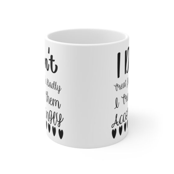 "I Don't Treat People Badly I Treat Them Accordingly" - Funny Double Sided Print - White Ceramic Mug 11oz - Image 2