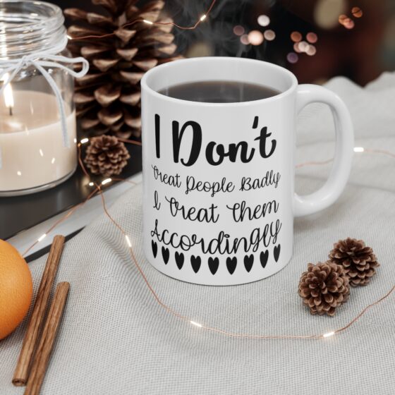 "I Don't Treat People Badly I Treat Them Accordingly" - Funny Double Sided Print - White Ceramic Mug 11oz - Image 4