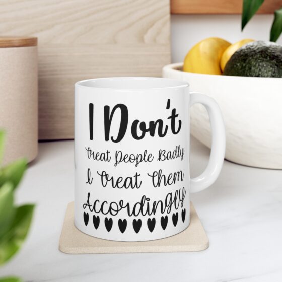 "I Don't Treat People Badly I Treat Them Accordingly" - Funny Double Sided Print - White Ceramic Mug 11oz - Image 7