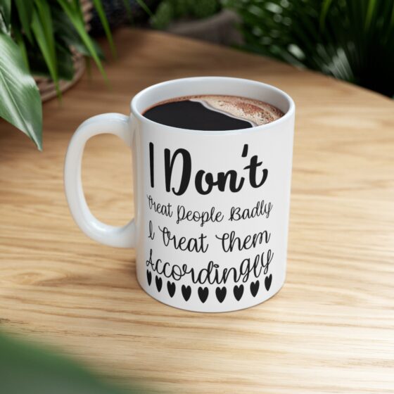 "I Don't Treat People Badly I Treat Them Accordingly" - Funny Double Sided Print - White Ceramic Mug 11oz - Image 8