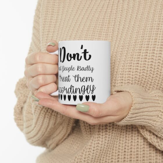 "I Don't Treat People Badly I Treat Them Accordingly" - Funny Double Sided Print - White Ceramic Mug 11oz - Image 10