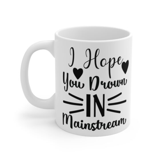 "I Hope You Drown In Mainstream" - Funny Double Sided Print - White Ceramic Mug 11oz