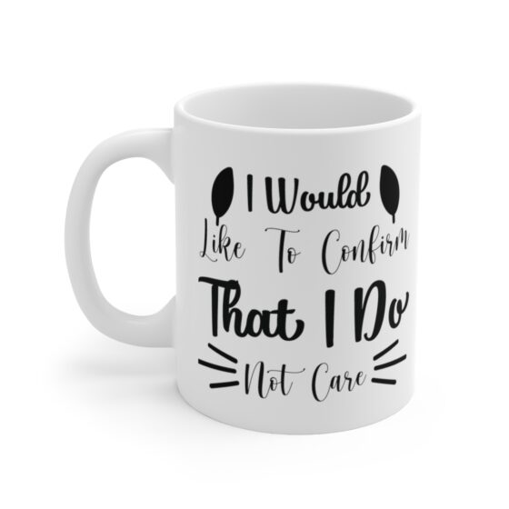 "I Would Like To Confirm That I Do Not Care" - Funny Double Sided Print - White Ceramic Mug 11oz