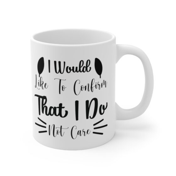 "I Would Like To Confirm That I Do Not Care" - Funny Double Sided Print - White Ceramic Mug 11oz - Image 3