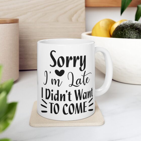 "Sorry I'm Late I Didn't Want To Come" - Funny Double Sided Print - White Ceramic Mug 11oz - Image 7
