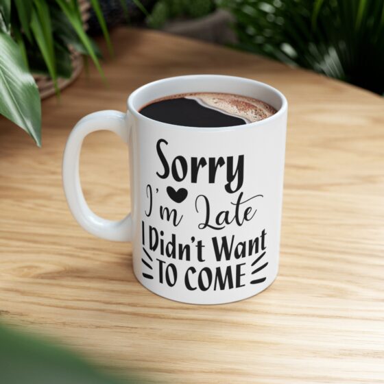 "Sorry I'm Late I Didn't Want To Come" - Funny Double Sided Print - White Ceramic Mug 11oz - Image 8
