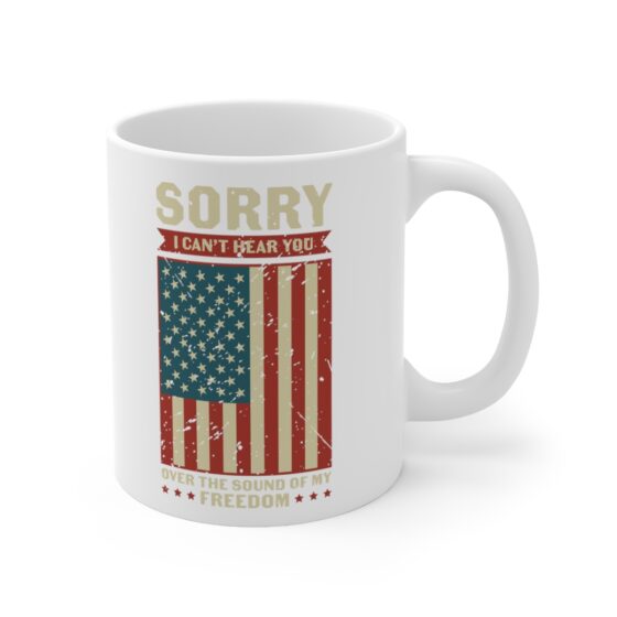 "Sorry I Can't Hear You Over the Sound of My Freedom" - Funny Double Sided Print - White Ceramic Mug 11oz - Image 3