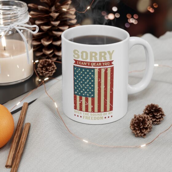 "Sorry I Can't Hear You Over the Sound of My Freedom" - Funny Double Sided Print - White Ceramic Mug 11oz - Image 4