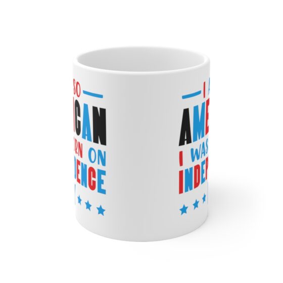 "I am So American I was Born on Independence Day" - Funny Double Sided Print - White Ceramic Mug 11oz - Image 2