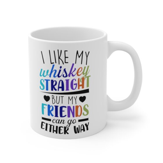 "I Like My Whiskey Straight But My Friends Can Go Either Way" - Funny Double Sided Print - White Ceramic Mug 11oz - Image 3