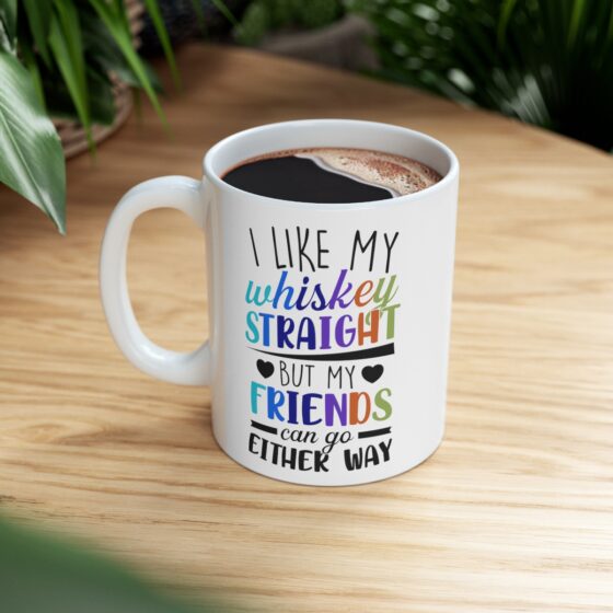 "I Like My Whiskey Straight But My Friends Can Go Either Way" - Funny Double Sided Print - White Ceramic Mug 11oz - Image 8