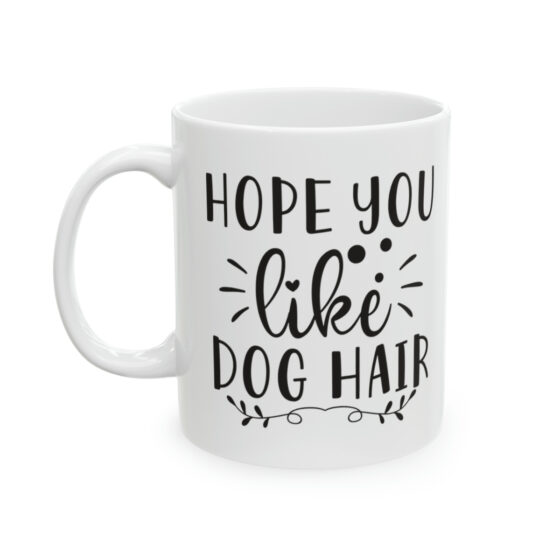 "Hope You Like Dog Hair" - Funny Double Sided Print - White Ceramic Mug 11oz