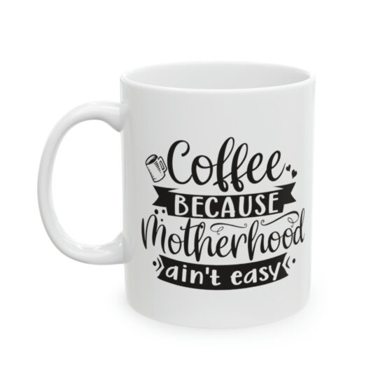 "Coffee Because Motherhood Ain't Easy" - Funny Double Sided Print - White Ceramic Mug 11oz