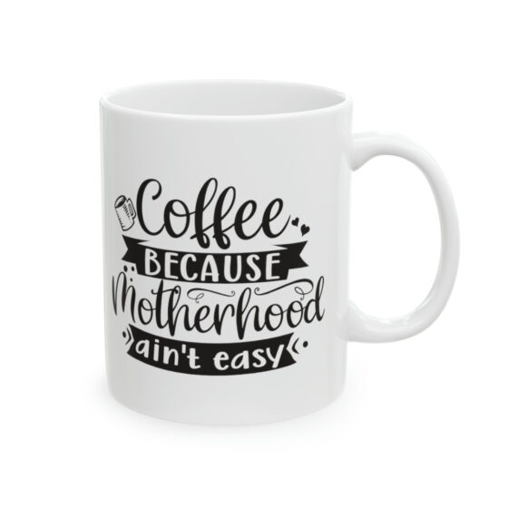 "Coffee Because Motherhood Ain't Easy" - Funny Double Sided Print - White Ceramic Mug 11oz - Image 4