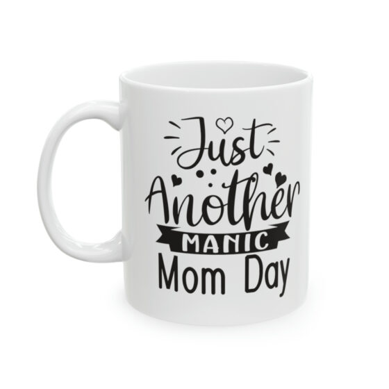 "Just Another Manic Mom Day" - Funny Double Sided Print - White Ceramic Mug 11oz