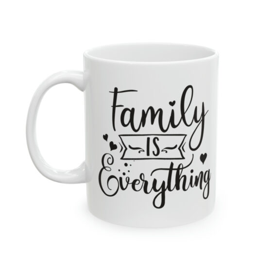 "Family is Everything" - Funny Double Sided Print - White Ceramic Mug 11oz