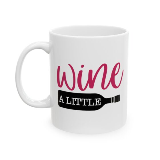 "Wine A Little" - Funny Double Sided Print - White Ceramic Mug 11oz