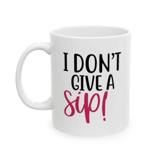 "I Don't Give A Sip!" - Funny Double Sided Print - White Ceramic Mug 11oz